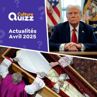 Quiz sur l'actualité du mois d'Avril 2025